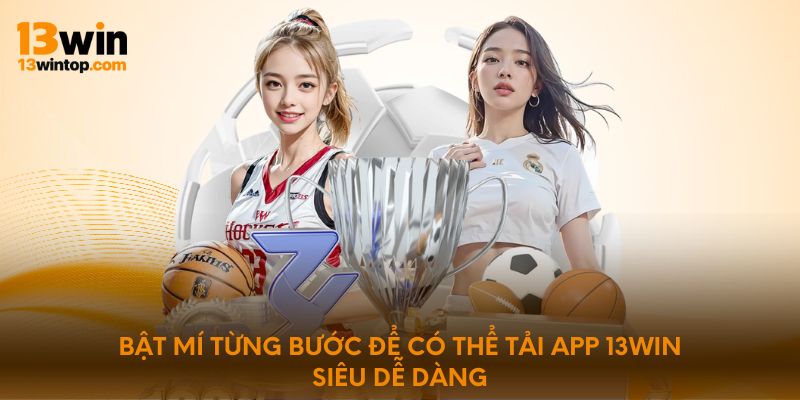 Bật mí từng bước để có thể tải app 13WIN siêu dễ dàng