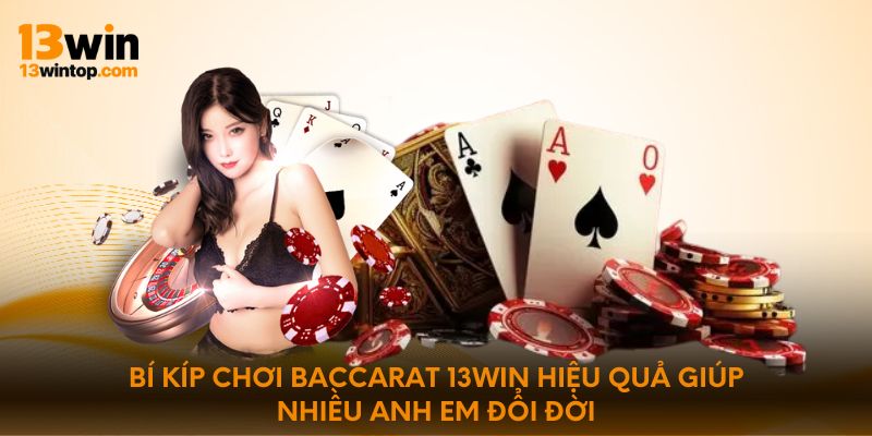 Bí kíp chơi baccarat 13win hiệu quả giúp nhiều anh em đổi đời