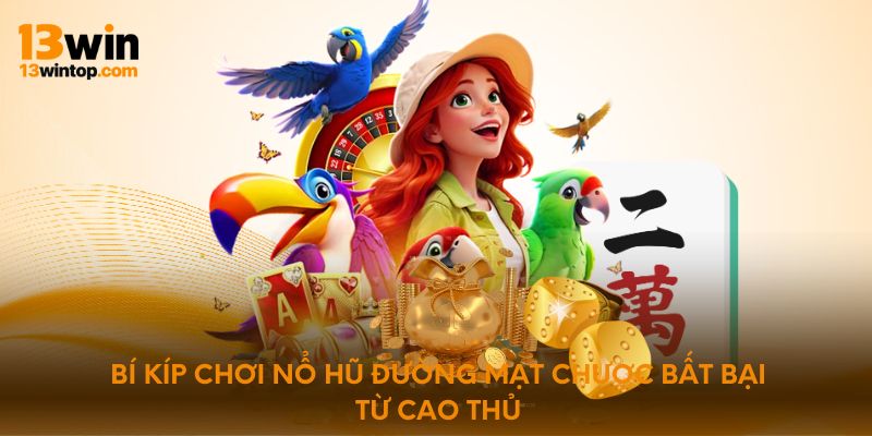 Bí kíp chơi nổ hũ đường mạt chược bất bại từ cao thủ
