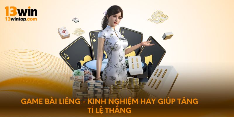 Game bài Liêng - Kinh nghiệm hay giúp tăng tỉ lệ thắng