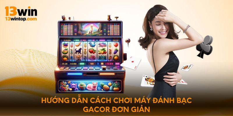 Hướng dẫn cách chơi máy đánh bạc gacor đơn giản