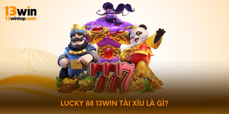 Lucky 88 13win tài xỉu là gì?