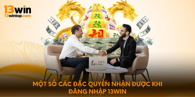 Một số các đặc quyền nhận được khi đăng nhập 13WIN