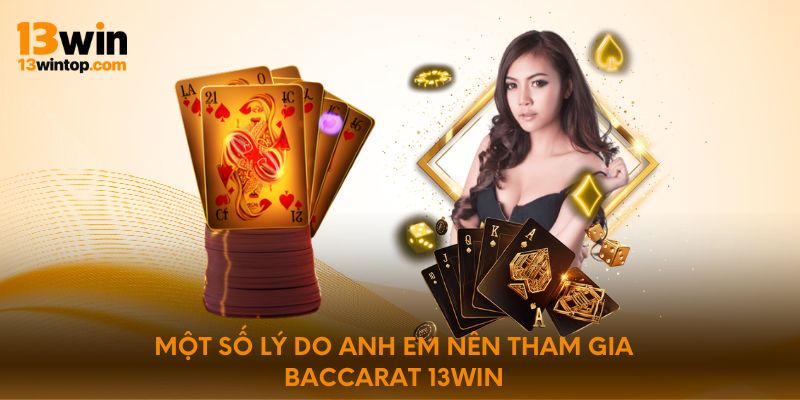 Một số lý do anh em nên tham gia Baccarat 13win