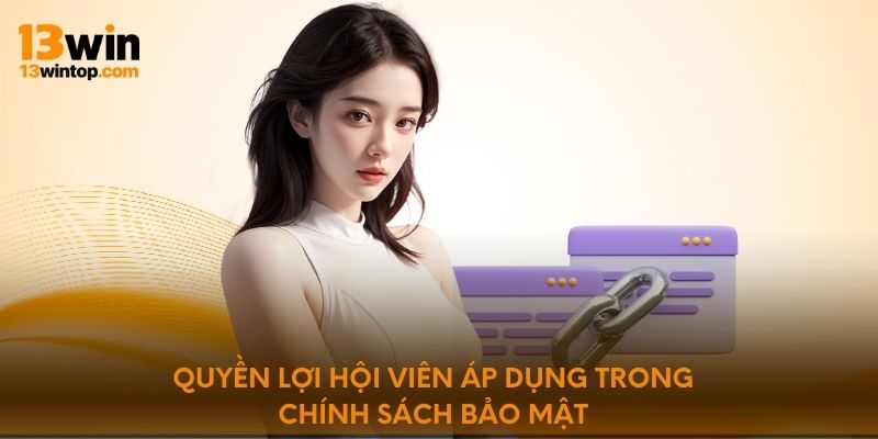 Quyền lợi hội viên áp dụng trong chính sách bảo mật